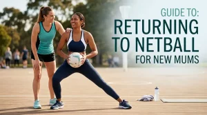 Returning to Netball After Pregnancy: A Guide for New Mums